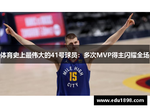 体育史上最伟大的41号球员：多次MVP得主闪耀全场