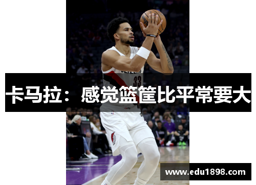 卡马拉：感觉篮筐比平常要大